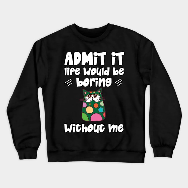 Admit it Life Would Be Boring Without Me Retro Cat Gifts Crewneck Sweatshirt by Teewyld